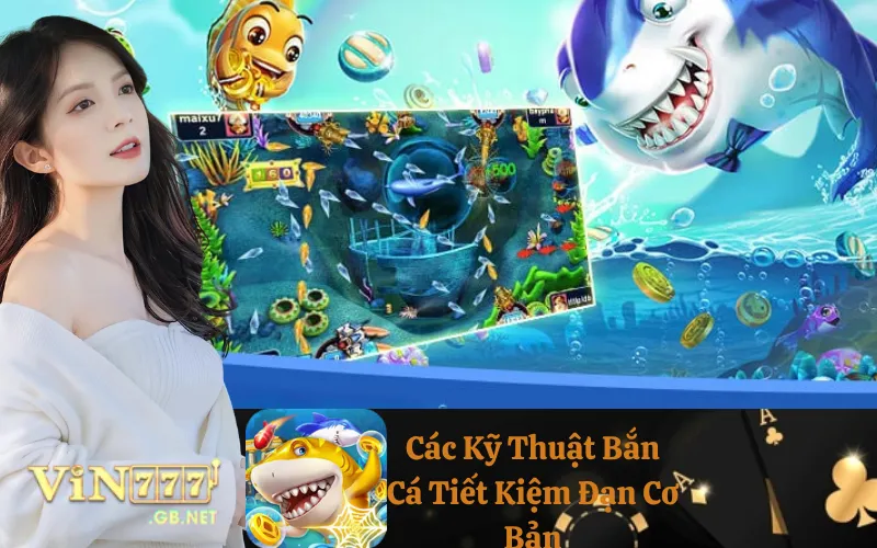Các Kỹ Thuật Bắn Cá Tiết Kiệm Đạn Cơ Bản