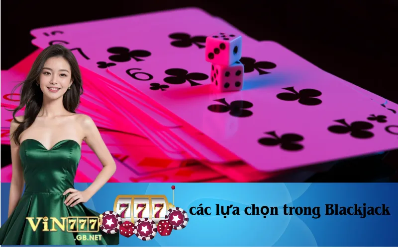 Các lựa chọn trong Blackjack và khi nào nên dùng