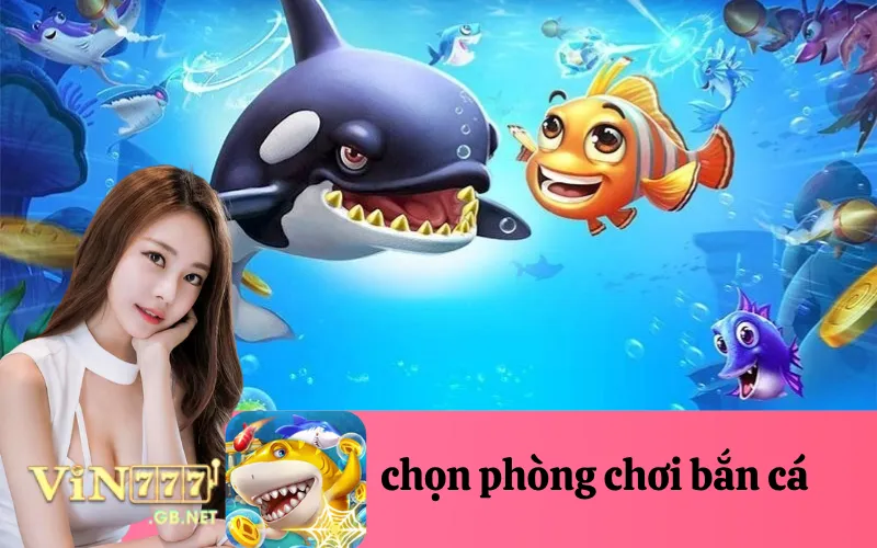chọn phòng chơi bắn cá
