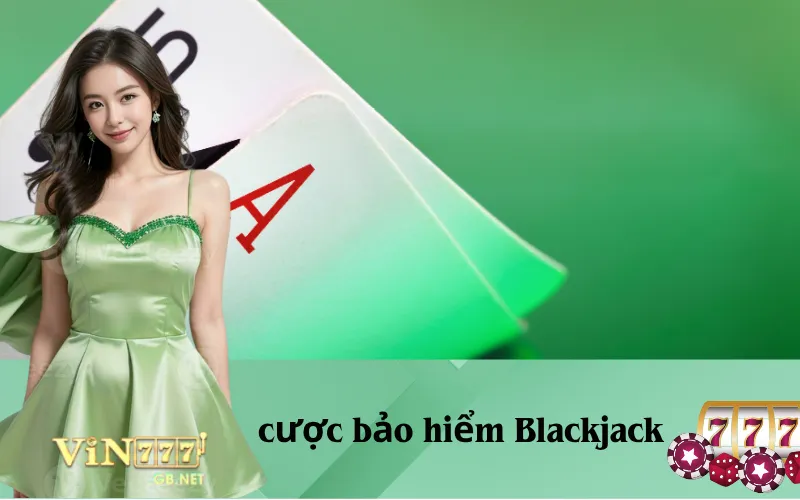 Cược bảo hiểm Blackjack là gì và có nên chơi?