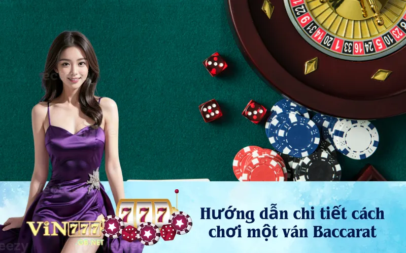 Hướng dẫn chi tiết cách chơi một ván Baccarat