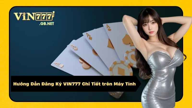 Hướng Dẫn Đăng Ký VIN777 Chi Tiết trên Máy Tính
