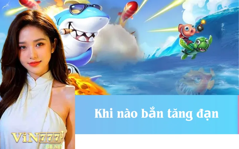 Khi nào bắn tăng đạn để tối ưu hiệu quả?