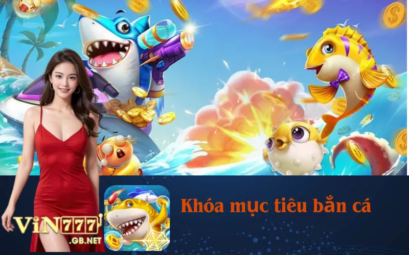 Sử dụng tính năng khóa mục tiêu bắn cá hiệu quả