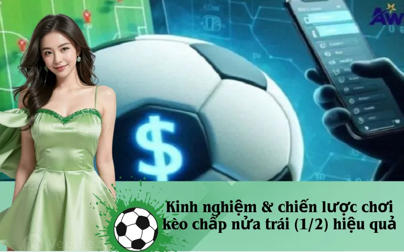 Kinh nghiệm & chiến lược chơi kèo chấp nửa trái (1/2) hiệu quả