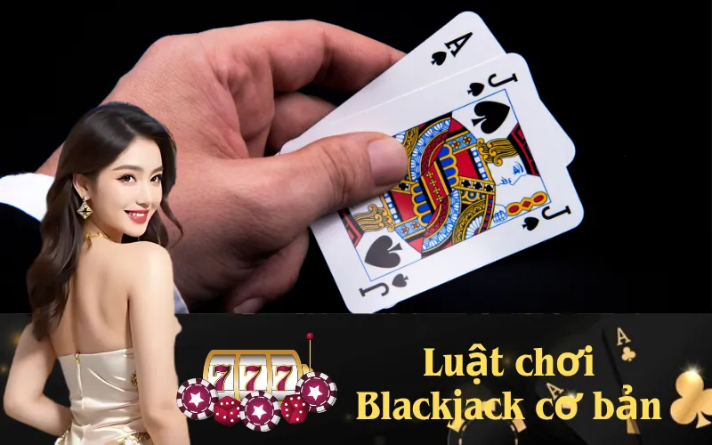 Tìm hiểu luật chơi Blackjack cơ bản cho người mới.