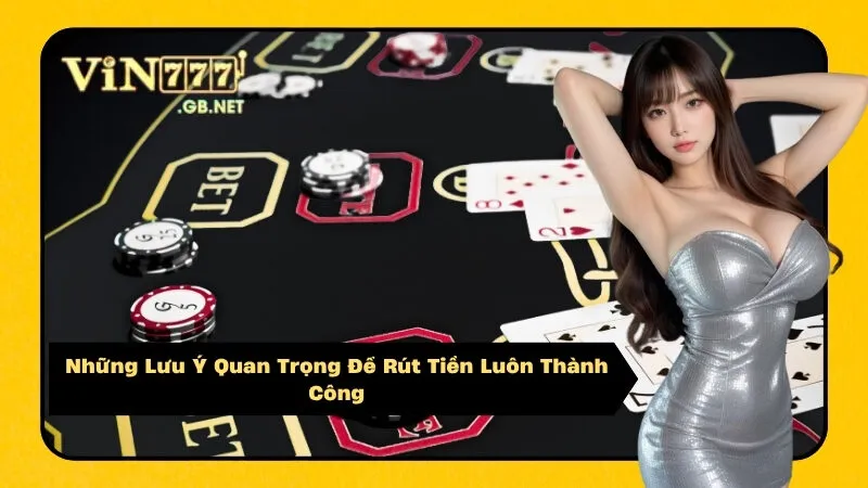 Những Lưu Ý Quan Trọng Để Rút Tiền Luôn Thành Công